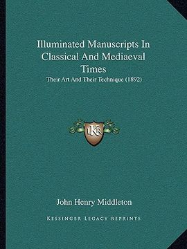portada illuminated manuscripts in classical and mediaeval times: their art and their technique (1892) (in English)