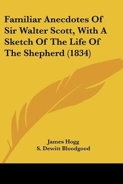 portada familiar anecdotes of sir walter scott, with a sketch of the life of the shepherd (1834) (en Inglés)