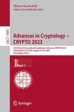 portada Advances in Cryptology - Crypto 2023: 43rd Annual International Cryptology Conference, Crypto 2023, Santa Barbara, Ca, Usa, August 20-24, 2023, Procee