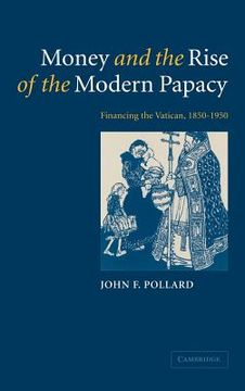 portada Money and the Rise of the Modern Papacy: Financing the Vatican, 1850 1950 (en Inglés)