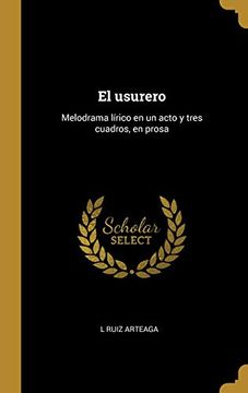 portada El Usurero: Melodrama Lírico En Un Acto Y Tres Cuadros, En Prosa (in Spanish)