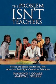 portada the problem isn't teachers: stories and essays that tell the truth about the real plight of american education (en Inglés)
