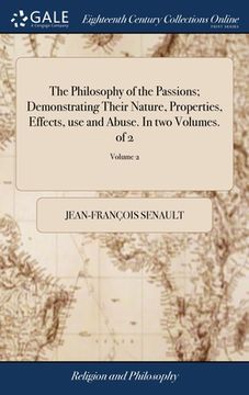portada The Philosophy of the Passions; Demonstrating Their Nature, Properties, Effects, use and Abuse. In two Volumes. of 2; Volume 2 (en Inglés)