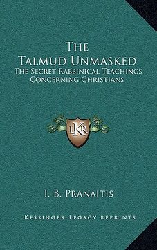 portada the talmud unmasked: the secret rabbinical teachings concerning christians (en Inglés)