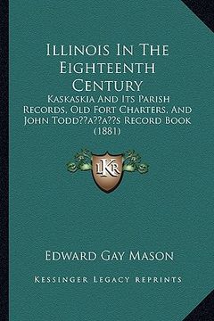 portada illinois in the eighteenth century: kaskaskia and its parish records, old fort charters, and john toddacentsa -a centss record book (1881)
