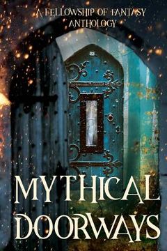 portada Mythical Doorways: A Fellowship of Fantasy Anthology (en Inglés)