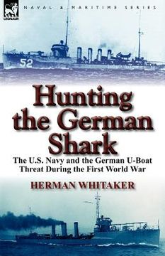 portada hunting the german shark: the u.s. navy and the german u-boat threat during the first world war (en Inglés)