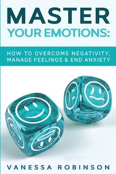 portada Master Your Emotions: How to Overcome Negativity, Manage Feelings & End Anxiety (en Inglés)