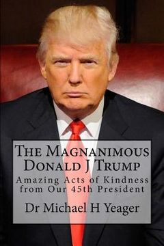 portada The Magnanimous Donald J Trump: Amazing Acts of Kindness from Our 45th President (en Inglés)