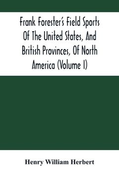 portada Frank Forester'S Field Sports Of The United States, And British Provinces, Of North America (Volume I)