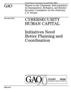 portada Cybersecurity human capital: initiatives need better planning and coordination: report to the Chairman, Subcommittee on Immigration, Refugees, and (en Inglés)