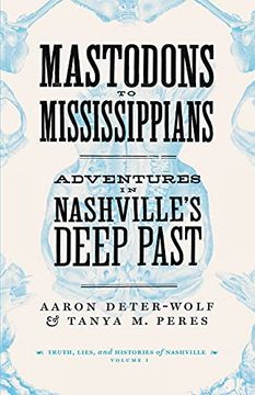 portada Mastodons to Mississippians: Adventures in Nashville'S Deep Past (Truths, Lies, and Histories of Nashville) (en Inglés)