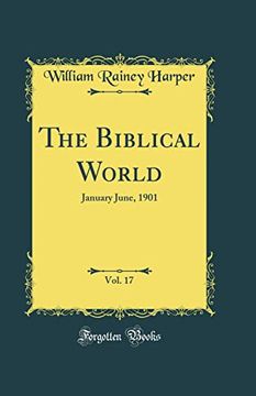 portada The Biblical World, Vol. 17: January June, 1901 (Classic Reprint) (in English)
