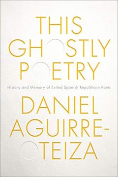 portada This Ghostly Poetry: History and Memory of Exiled Spanish Republican Poets (Toronto Iberic) (en Inglés)