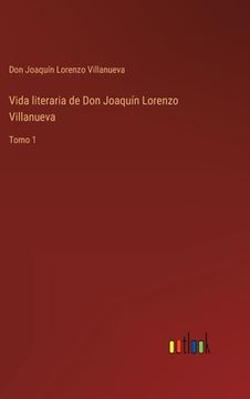 portada Vida literaria de Don Joaquín Lorenzo Villanueva: Tomo 1 (in Spanish)