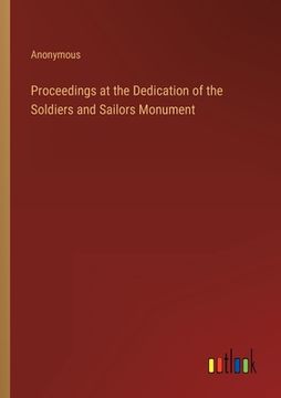 portada Proceedings at the Dedication of the Soldiers and Sailors Monument (en Inglés)