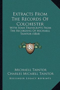 portada extracts from the records of colchester: with some transcripts from the recording of michaell taintor (1864) (en Inglés)