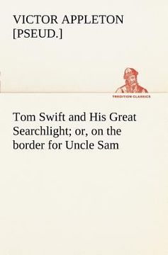 portada tom swift and his great searchlight; or, on the border for uncle sam (in English)