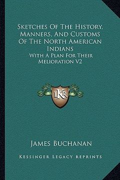 portada sketches of the history, manners, and customs of the north american indians: with a plan for their melioration v2 (en Inglés)
