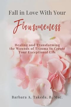 portada Fall in Love With Your Flawsomeness: Healing and Transforming the Wounds of Trauma to Create Your Exceptional Life (en Inglés)