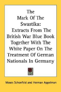 portada the mark of the swastika: extracts from the british war blue book together with the white paper on the treatment of german nationals in germany (en Inglés)