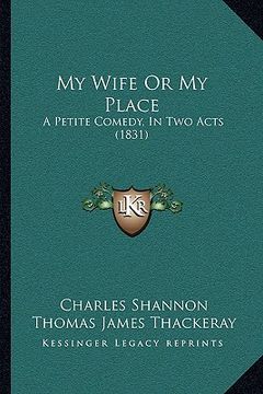 portada my wife or my place: a petite comedy, in two acts (1831) (in English)
