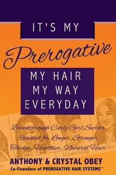 portada It's My Prerogative: My Hair, My Way, Everyday: Breakthrough Curly Girl Secrets Revealed for Longer, Stronger, Thicker, Healthier, Natural (en Inglés)