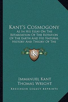 portada kant's cosmogony: as in his essay on the retardation of the rotation of the earth and his natural history and theory of the heavens (190 (en Inglés)