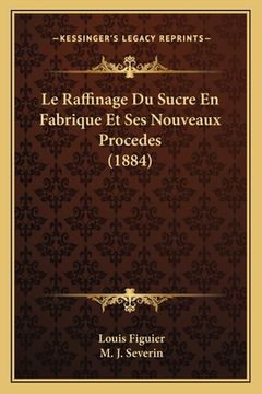 portada Le Raffinage Du Sucre En Fabrique Et Ses Nouveaux Procedes (1884) (en Francés)