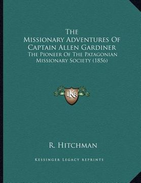 portada the missionary adventures of captain allen gardiner: the pioneer of the patagonian missionary society (1856) (in English)