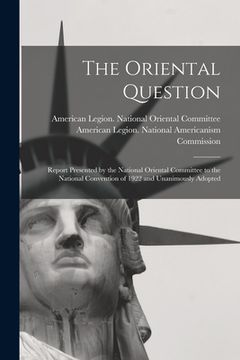 portada The Oriental Question; Report Presented by the National Oriental Committee to the National Convention of 1922 and Unanimously Adopted (en Inglés)