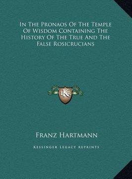 portada in the pronaos of the temple of wisdom containing the history of the true and the false rosicrucians (en Inglés)