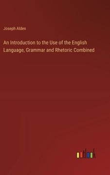 portada An Introduction to the Use of the English Language, Grammar and Rhetoric Combined (en Inglés)