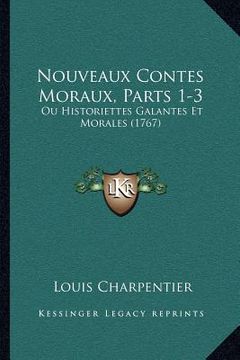 portada Nouveaux Contes Moraux, Parts 1-3: Ou Historiettes Galantes Et Morales (1767) (en Francés)