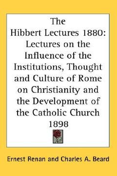 portada the hibbert lectures 1880: lectures on the influence of the institutions, thought and culture of rome on christianity and the development of the (en Inglés)