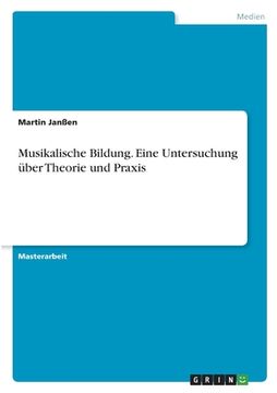 portada Musikalische Bildung. Eine Untersuchung über Theorie und Praxis (in German)