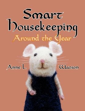 portada Smart Housekeeping Around the Year: An Almanac of Cleaning, Organizing, Decluttering, Furnishing, Maintaining, and Managing Your Home, With Tips for E (en Inglés)