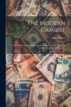 portada The Modern Cambist: Forming A Manual Of Foreign Exchanges ...: With Tables Of Foreign Weights, And Measures (in English)