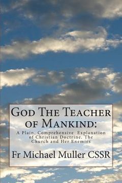 portada God The Teacher of Mankind: A Plain, Comprehensive Explanation of Christian Doctrine. The Church and Her Enemies (en Inglés)