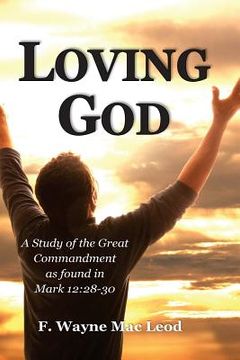 portada Loving God: A Study of the Great Commandment as Found in Mark 12:28-30 (en Inglés)