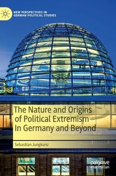 portada The Nature and Origins of Political Extremism in Germany and Beyond 
