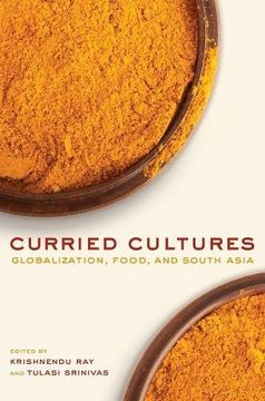 portada Curried Cultures: Globalization, Food, and South Asia (California Studies in Food and Culture) (in English)