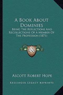 portada a book about dominies: being the reflections and recollections of a member of the profession (1871) (in English)