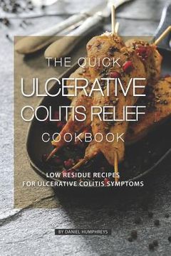 portada The Quick Ulcerative Colitis Relief Cookbook: Low Residue Recipes for Ulcerative Colitis Symptoms (en Inglés)
