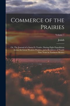 portada Commerce of the Prairies; or, The Journal of a Santa Fe Trader, During Eight Expeditions Across the Great Western Prairies, and a Residence of Nearly (in English)