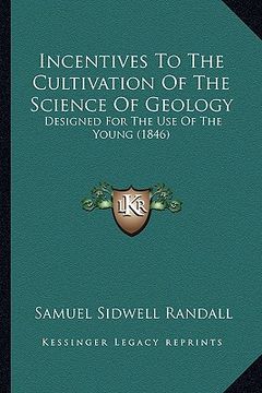 portada incentives to the cultivation of the science of geology: designed for the use of the young (1846) (en Inglés)