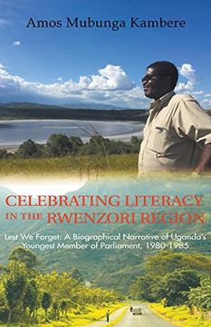 portada Celebrating Literacy in the Rwenzori Region: Lest we Forget: A Biographical Narrative of Uganda's Youngest Member of Parliament, 1980-1985 (en Inglés)