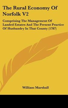 portada the rural economy of norfolk v2: comprising the management of landed estates and the present practice of husbandry in that county (1787) (en Inglés)