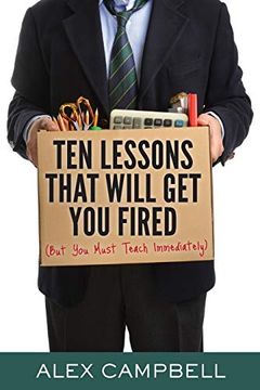 portada Ten Lessons That Will Get You Fired: (But You Must Teach Immediately) (en Inglés)