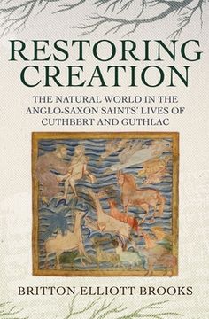 portada Restoring Creation: The Natural World in the Anglo-Saxon Saints'Lives of Cuthbert and Guthlac: 3 (Nature and Environment in the Middle Ages) (en Inglés)